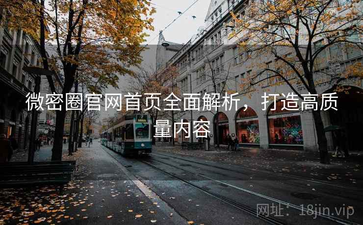 微密圈官网首页全面解析，打造高质量内容
